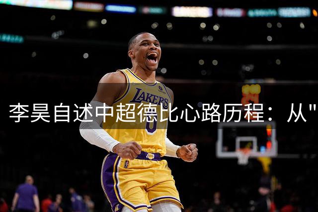 李昊自述中超德比心路历程：从"没见过世面"到掌控比赛的门将