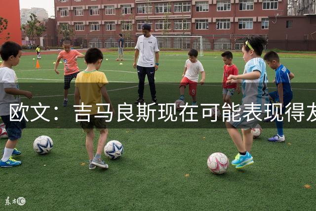 欧文：吉马良斯现在可能表现得友善，但若转会一直拖着就不一定了