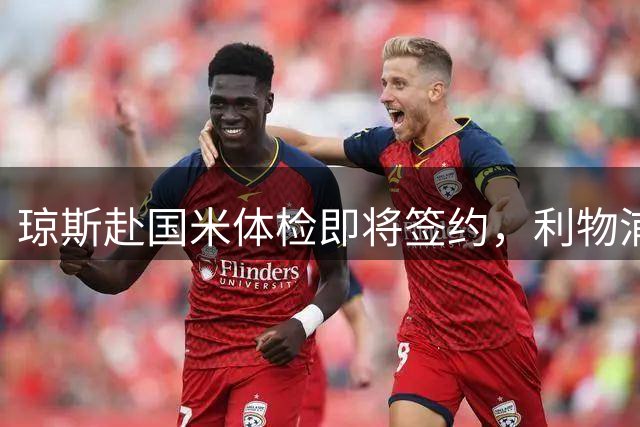 琼斯赴国米体检即将签约，利物浦本土球员席或空